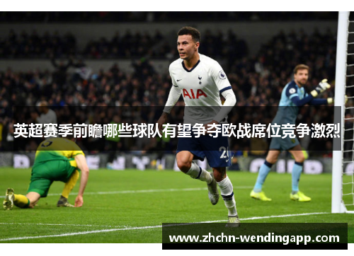 英超赛季前瞻哪些球队有望争夺欧战席位竞争激烈