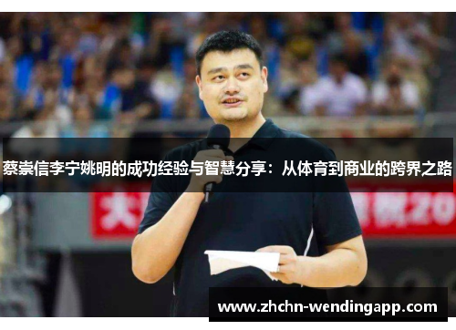 蔡崇信李宁姚明的成功经验与智慧分享：从体育到商业的跨界之路