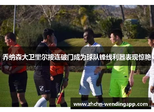 乔纳森大卫里尔接连破门成为球队锋线利器表现惊艳