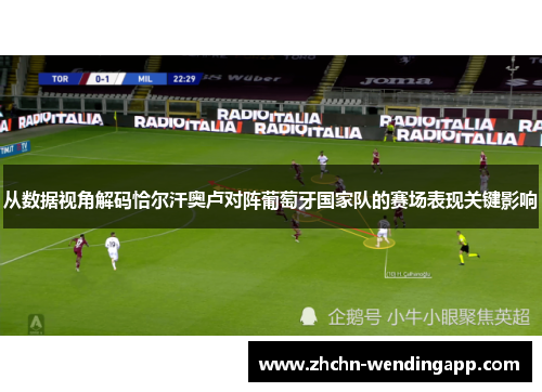 从数据视角解码恰尔汗奥卢对阵葡萄牙国家队的赛场表现关键影响