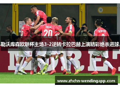 勒沃库森欧联杯主场3-2逆转卡拉巴赫上演精彩绝杀进球 勒沃库森欧联杯主场3-2逆转卡拉巴赫上演精彩绝杀进球