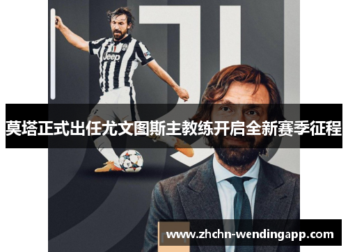 莫塔正式出任尤文图斯主教练开启全新赛季征程