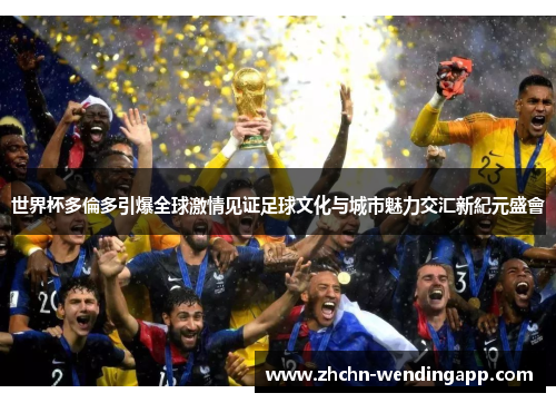 世界杯多倫多引爆全球激情见证足球文化与城市魅力交汇新紀元盛會