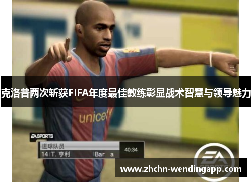 克洛普两次斩获FIFA年度最佳教练彰显战术智慧与领导魅力 克洛普两次斩获FIFA年度最佳教练彰显战术智慧与领导魅力