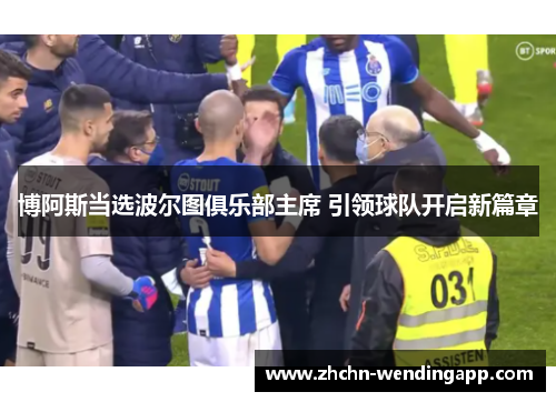 博阿斯当选波尔图俱乐部主席 引领球队开启新篇章