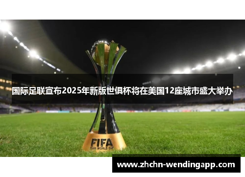 国际足联宣布2025年新版世俱杯将在美国12座城市盛大举办 国际足联宣布2025年新版世俱杯将在美国12座城市盛大举办