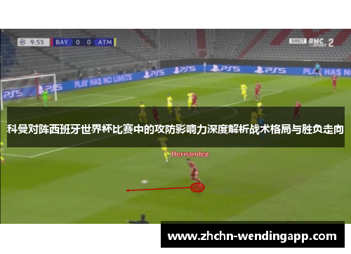 科曼对阵西班牙世界杯比赛中的攻防影响力深度解析战术格局与胜负走向 科曼对阵西班牙世界杯比赛中的攻防影响力深度解析战术格局与胜负走向