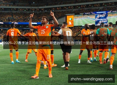 2026-27赛季迪亚拉在斯特拉斯堡的中场角色 二过一配合与四三三适配 2026-27赛季迪亚拉在斯特拉斯堡的中场角色 二过一配合与四三三适配